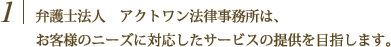 弁護士法人　アクトワン法律事務所は、お客様のニーズに対応したサービスの提供を目指します